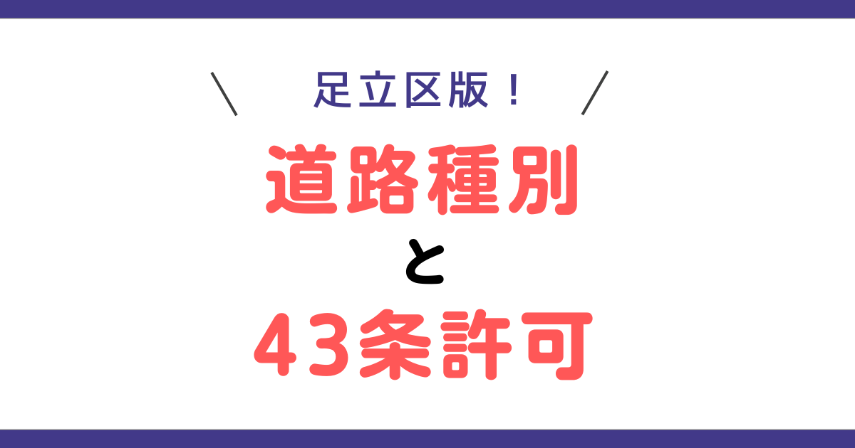 足立区版！建築基準法の道路種別の調べ方をまとめてみた！接道が無いときは43条許可申請が必要？