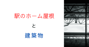 駅のホーム屋根は建築物じゃない！？鉄道施設が法律から外された背景を探る