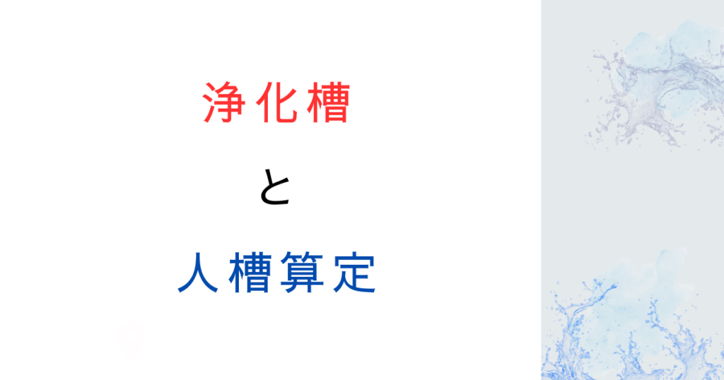 浄化槽の人槽算定とは？計算方法と基準をわかりやすく解説